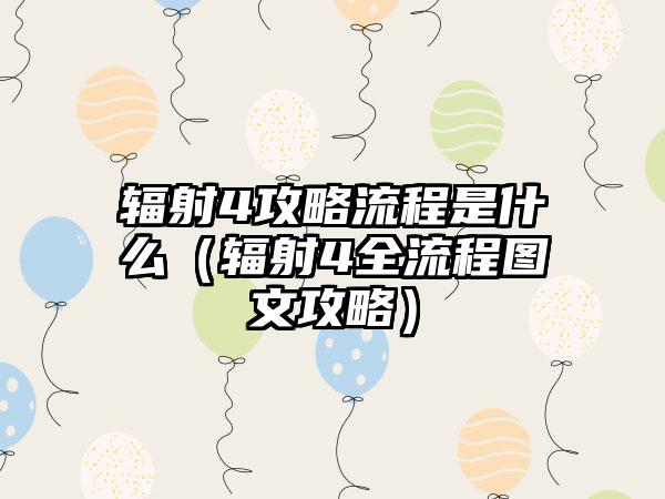 辐射4攻略流程是什么（辐射4全流程图文攻略）