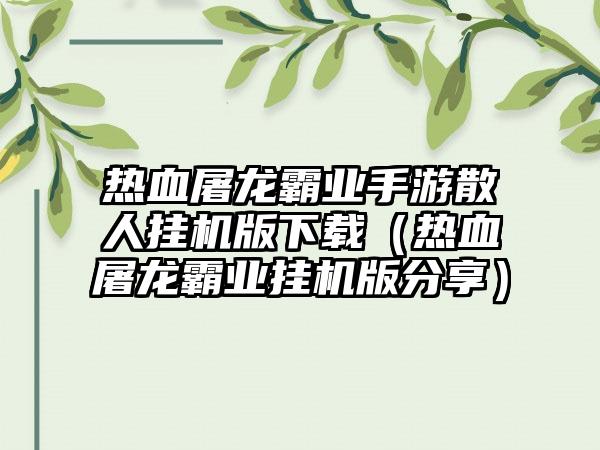 热血屠龙霸业手游散人挂机版（热血屠龙霸业挂机版分享）