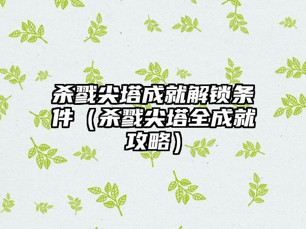 杀戮尖塔成就解锁条件（杀戮尖塔全成就攻略）