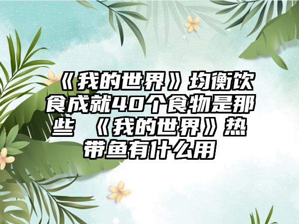 《我的世界》均衡饮食成就40个食物是那些 《我的世界》热带鱼有什么用