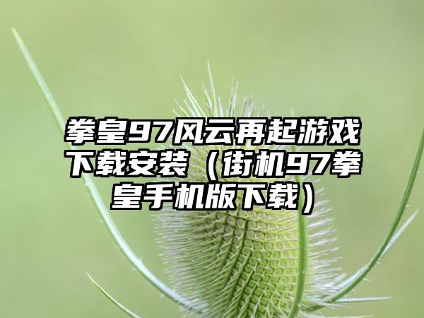 拳皇97风云再起游戏安装（街机97拳皇手机版）
