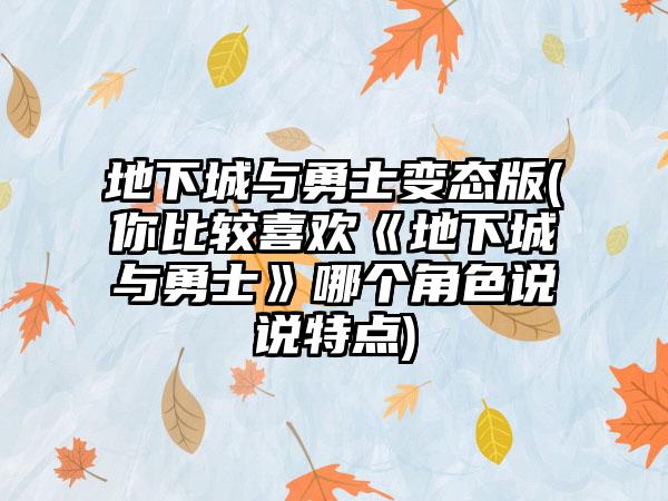 地下城与勇士变态版(你比较喜欢《地下城与勇士》哪个角色说说特点)