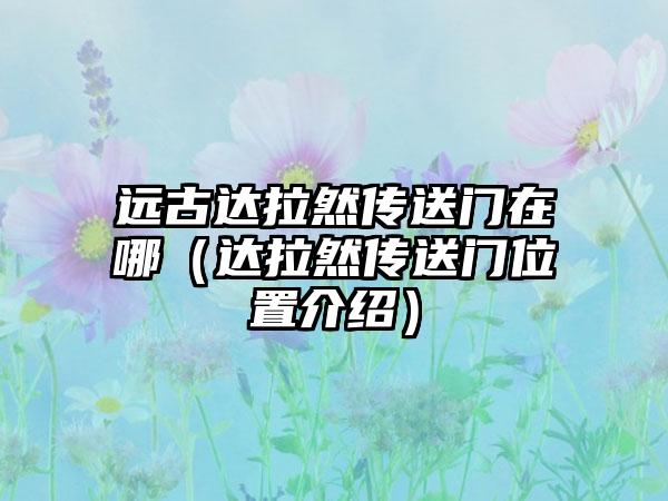 远古达拉然传送门在哪(达拉然传送门位置介绍)