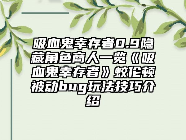 吸血鬼幸存者0.9隐藏角色商人一览《吸血鬼幸存者》蛟伦顿被动bug玩法技巧介绍