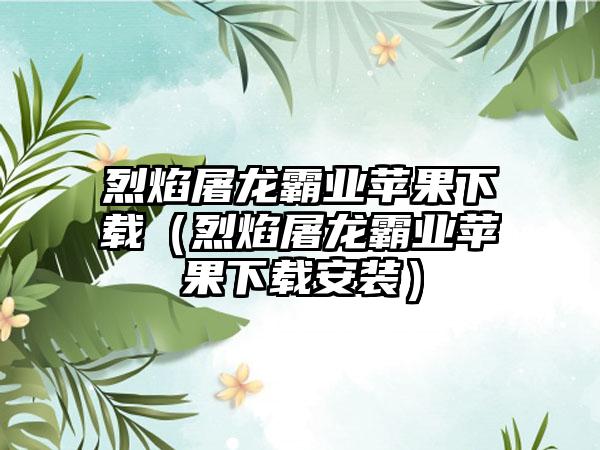 烈焰屠龙霸业苹果（烈焰屠龙霸业苹果安装）