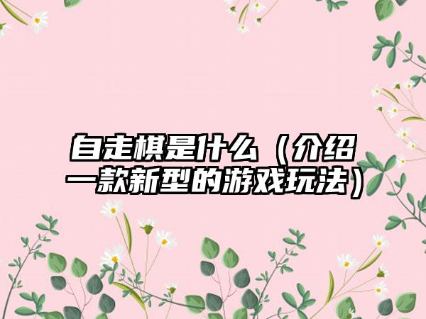 自走棋是什么（介绍一款新型的游戏玩法）