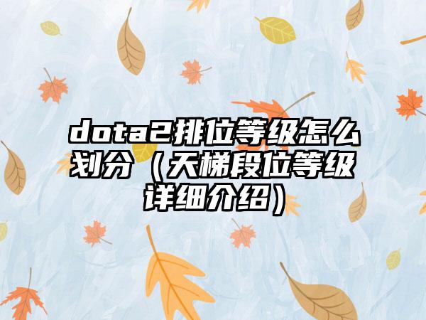 dota2排位等级怎么划分（天梯段位等级详细介绍）