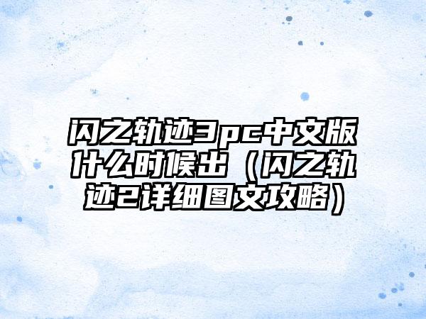 闪之轨迹3pc中文版什么时候出（闪之轨迹2详细图文攻略）