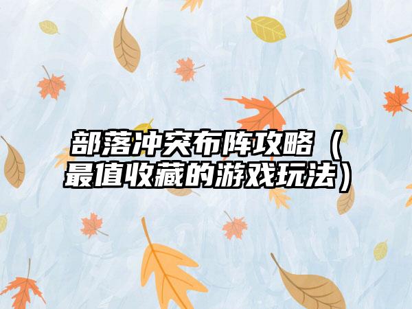 部落冲突布阵攻略（最值收藏的游戏玩法）