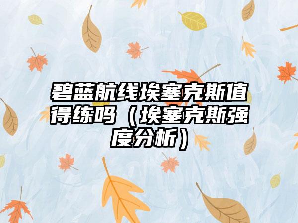 碧蓝航线埃塞克斯值得练吗（埃塞克斯强度分析）