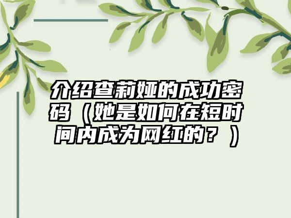 介绍查莉娅的成功密码（她是如何在短时间内成为网红的？）