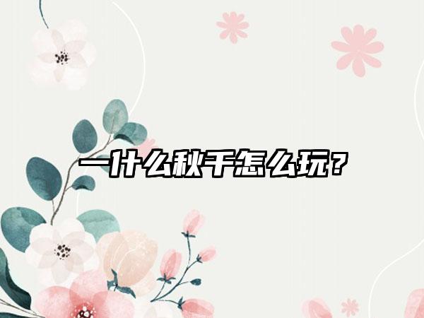 一什么秋千怎么玩？