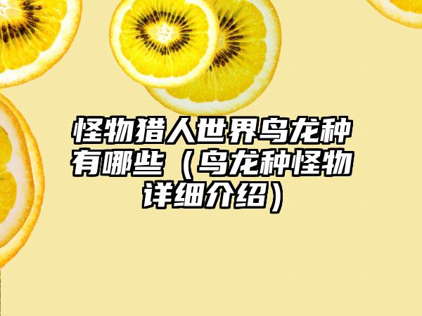 怪物猎人世界鸟龙种有哪些（鸟龙种怪物详细介绍）