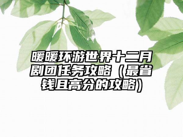 暖暖环游世界十二月剧团任务攻略（最省钱且高分的攻略）