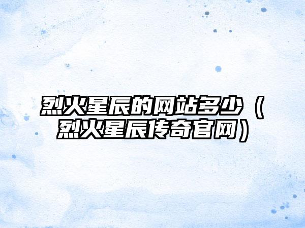 烈火星辰的网站多少（烈火星辰传奇）