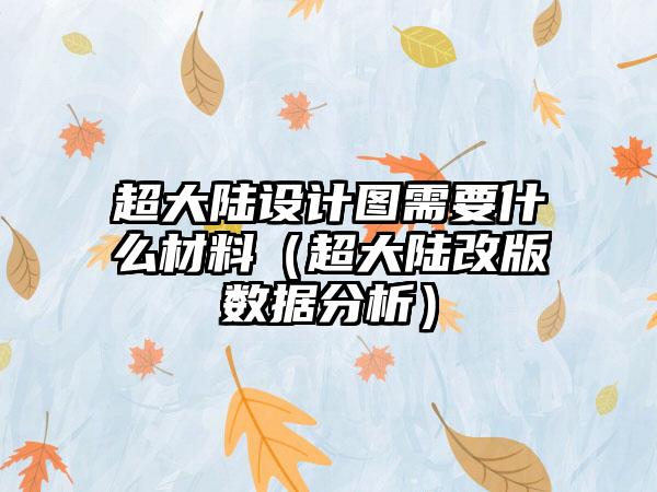 超大陆设计图需要什么材料（超大陆改版数据分析）