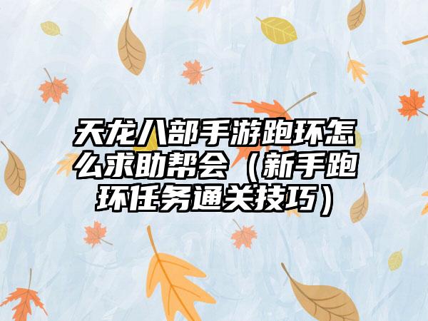 天龙八部手游跑环怎么求助帮会（新手跑环任务通关技巧）