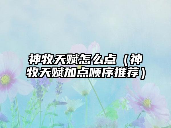 神牧天赋怎么点（神牧天赋加点顺序推荐）