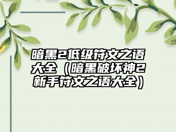 暗黑2低级符文之语大全（暗黑破坏神2新手符文之语大全）