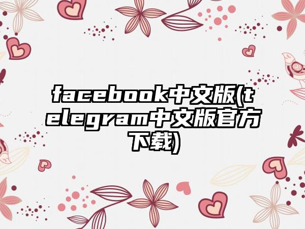 facebook中文版(telegram中文版官方)