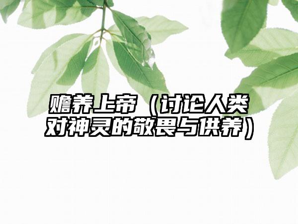 赡养上帝（讨论人类对神灵的敬畏与供养）