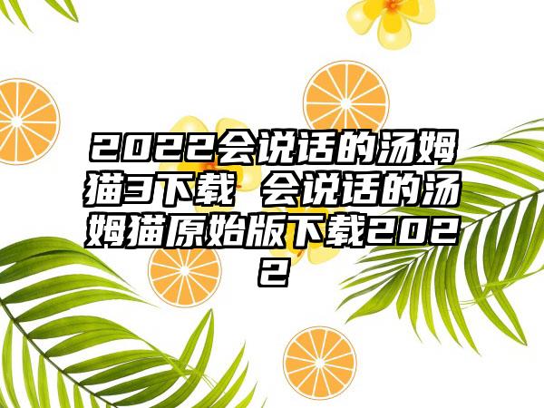 2022会说话的汤姆猫3 会说话的汤姆猫原始版2022