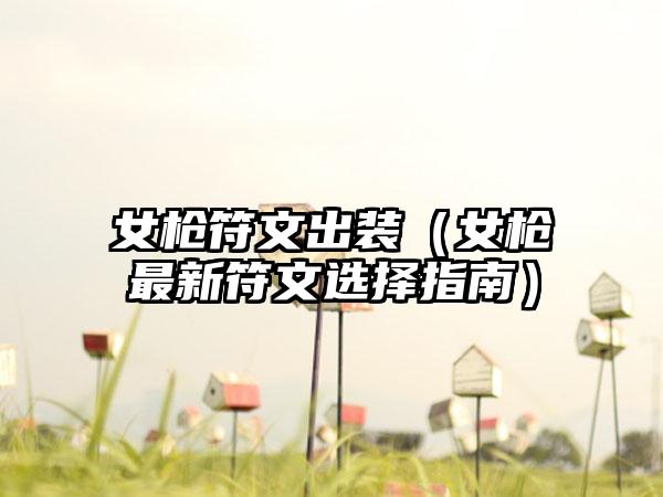 女枪符文出装(女枪最新符文选择指南)