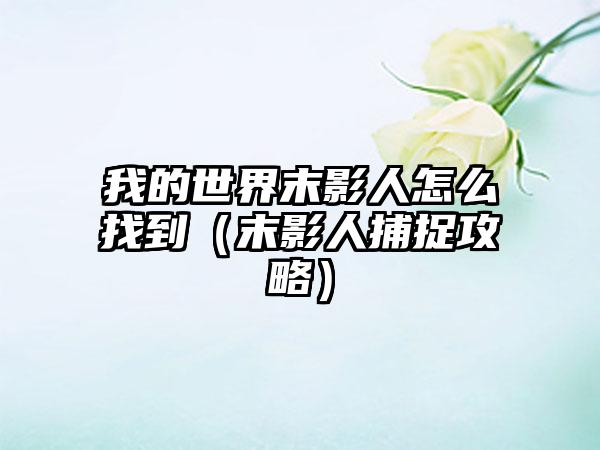 我的世界末影人怎么找到（末影人捕捉攻略）