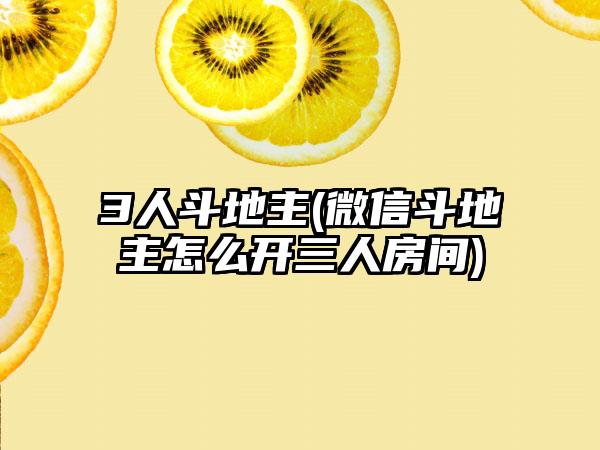 3人斗地主(微信斗地主怎么开三人房间)