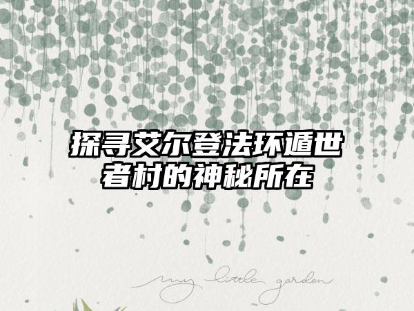 探寻艾尔登法环遁世者村的神秘所在