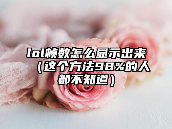 lol帧数怎么显示出来（这个方法98%的人都不知道）