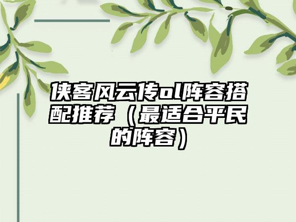 侠客风云传ol阵容搭配推荐（最适合平民的阵容）