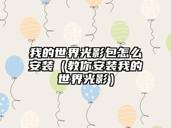 我的世界光影包怎么安装（教你安装我的世界光影）