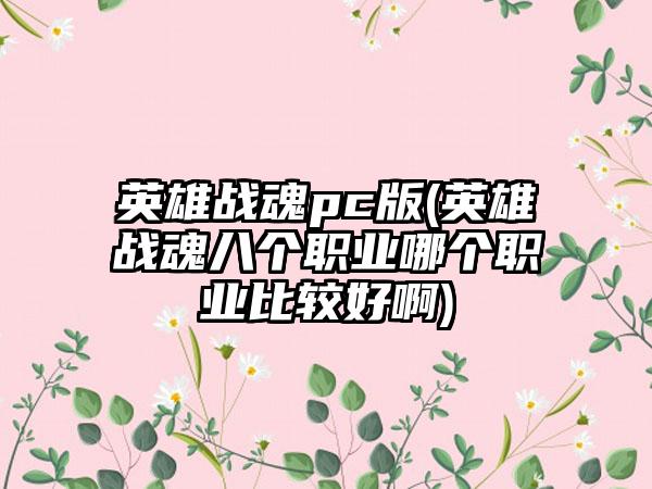 英雄战魂pc版(英雄战魂八个职业哪个职业比较好啊)