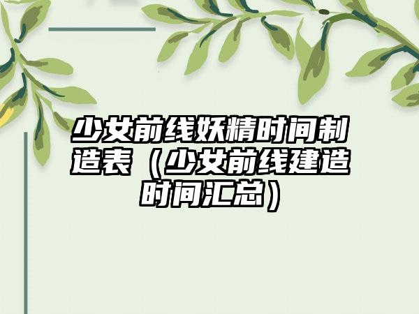 少女前线妖精时间制造表（少女前线建造时间汇总）