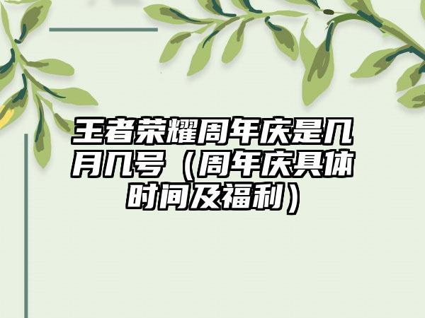王者荣耀周年庆是几月几号（周年庆具体时间及福利）