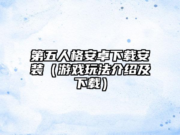 第五人格安卓安装（游戏玩法介绍及）