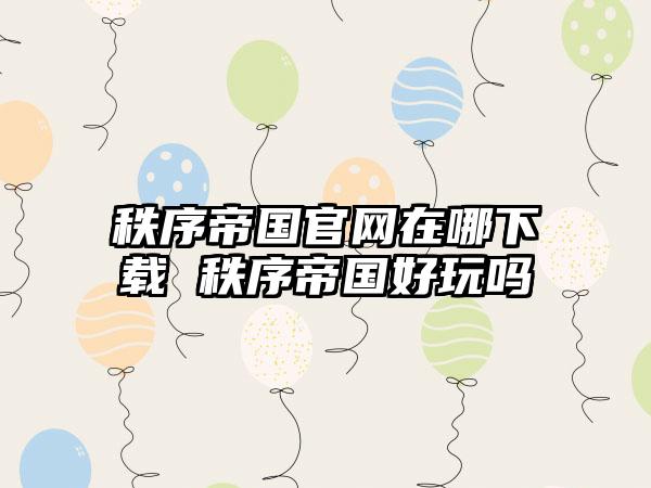 秩序帝国在哪 秩序帝国好玩吗