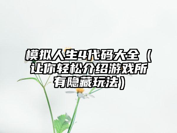 模拟人生4代码大全（让你轻松介绍游戏所有隐藏玩法）