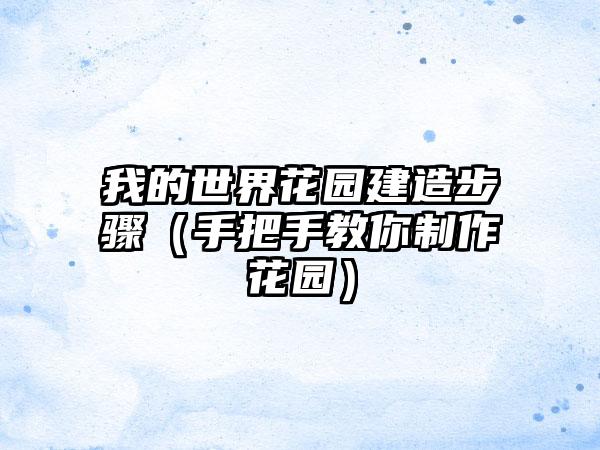 我的世界花园建造步骤（手把手教你制作花园）