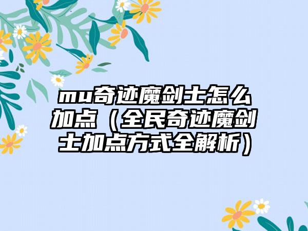 mu奇迹魔剑士怎么加点（全民奇迹魔剑士加点方式全解析）