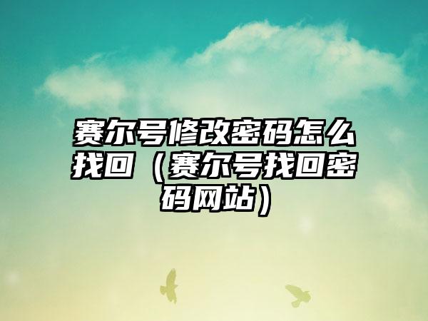 赛尔号修改密码怎么找回（赛尔号找回密码网站）
