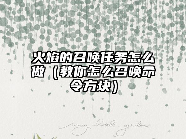 火焰的召唤任务怎么做（教你怎么召唤命令方块）