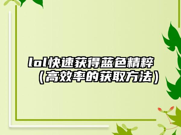 lol快速获得蓝色精粹（高效率的获取方法）
