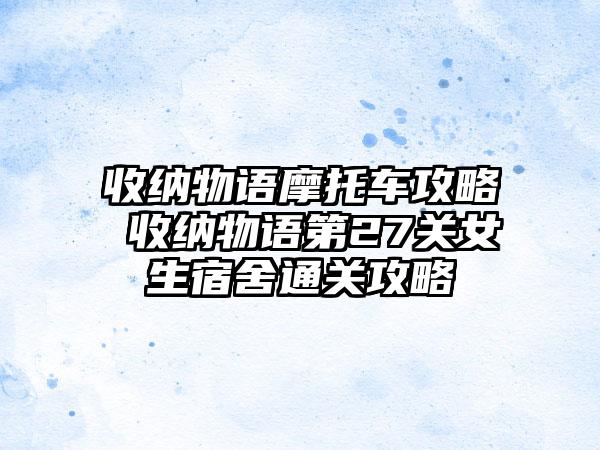 收纳物语摩托车攻略 收纳物语第27关女生宿舍通关攻略