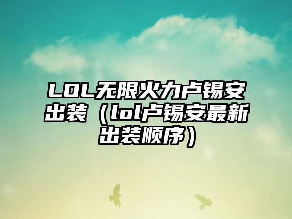 LOL无限火力卢锡安出装（lol卢锡安最新出装顺序）