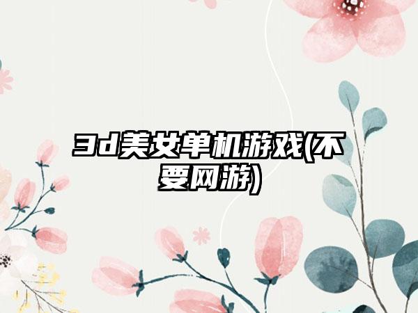 3d美女单机游戏(不要网游)