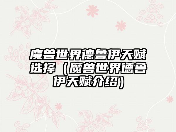 魔兽世界德鲁伊天赋选择（魔兽世界德鲁伊天赋介绍）