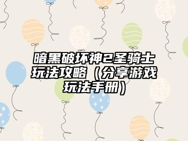 暗黑破坏神2圣骑士玩法攻略（分享游戏玩法手册）