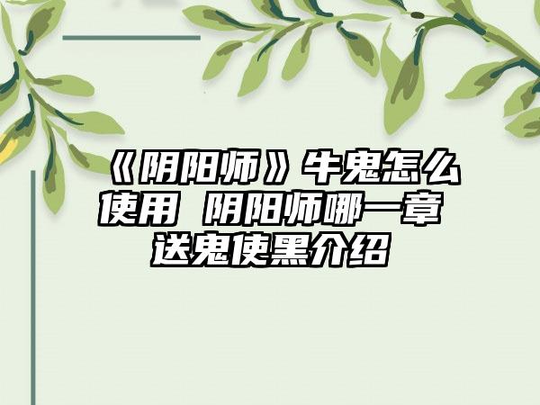 《阴阳师》牛鬼怎么使用 阴阳师哪一章送鬼使黑介绍